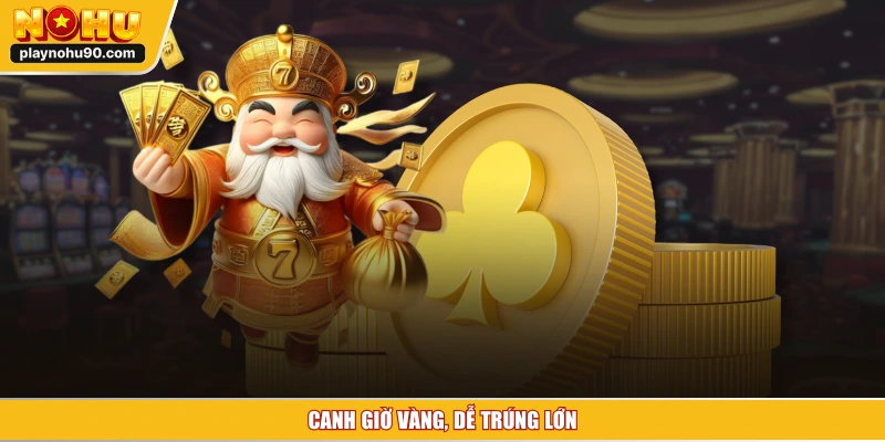 Canh giờ vàng, dễ trúng lớn