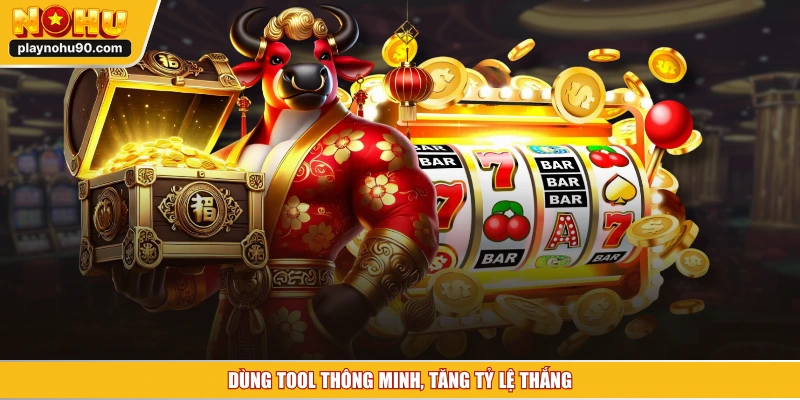 Dùng tool thông minh, tăng tỷ lệ thắng