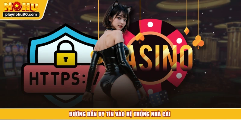 Đường dẫn uy tín vào hệ thống nhà cái