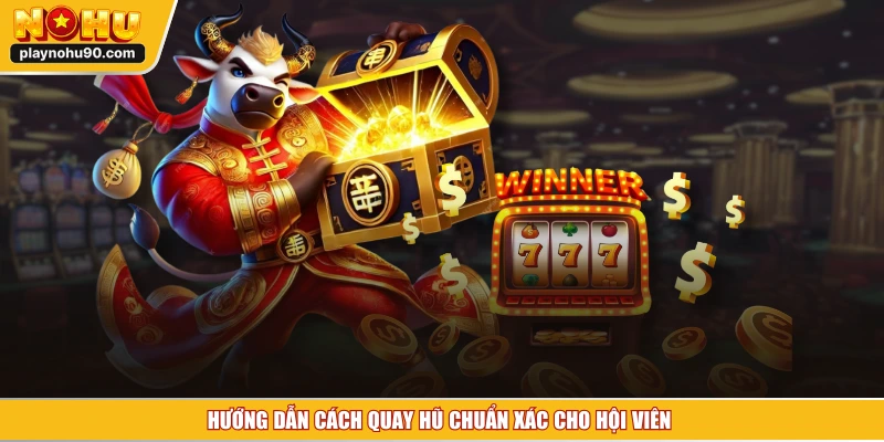 Hướng dẫn cách quay hũ chuẩn xác cho hội viên