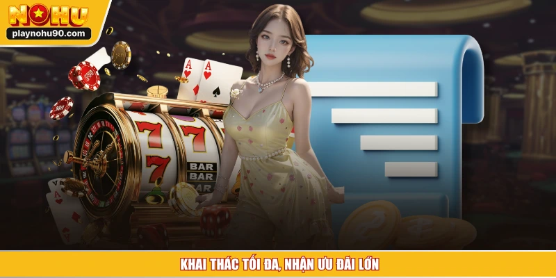 Khai thác tối đa, nhận ưu đãi lớn