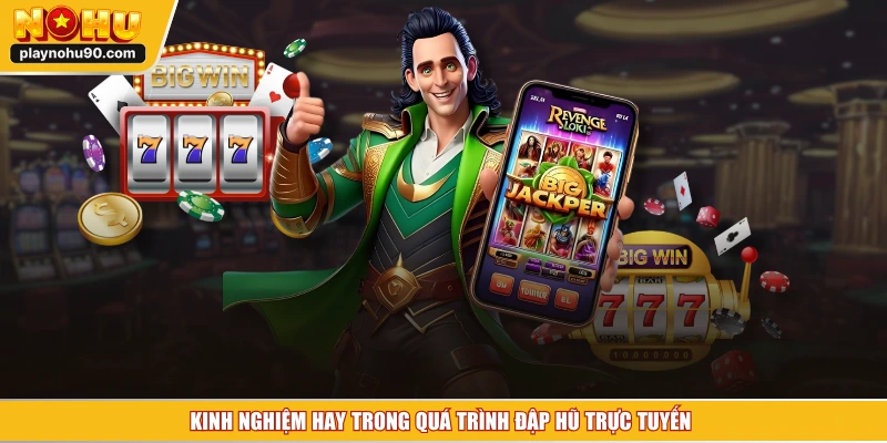 Kinh nghiệm hay trong quá trình đập hũ trực tuyến