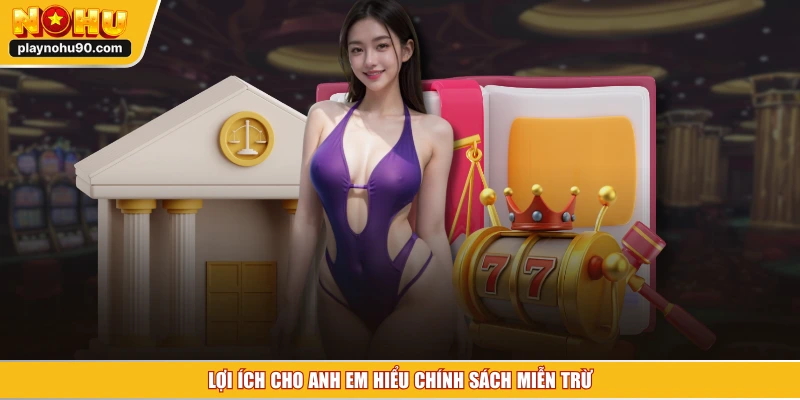 Lợi ích cho anh em hiểu chính sách miễn trừ