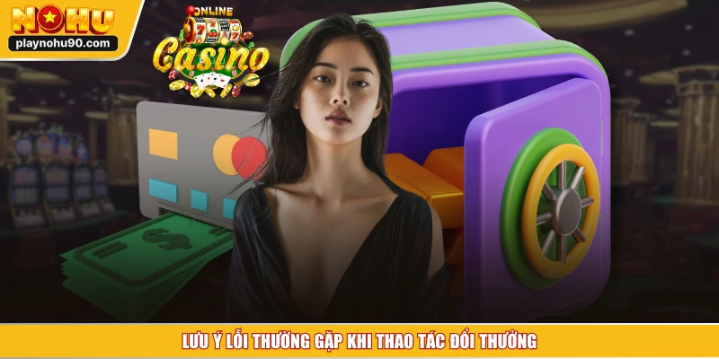 Lưu ý lỗi thường gặp khi thao tác đổi thưởng
