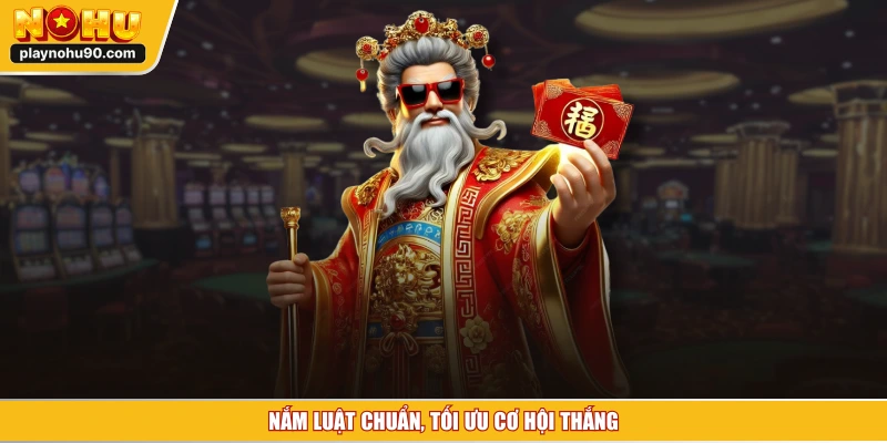 Nắm luật chuẩn, tối ưu cơ hội thắng