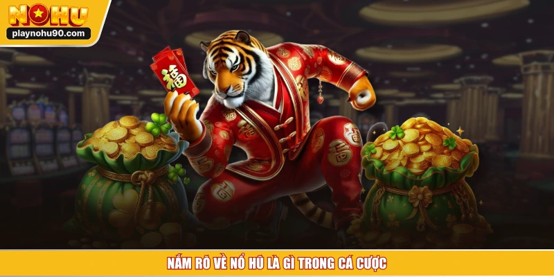 Nắm rõ về nổ hũ là gì trong cá cược