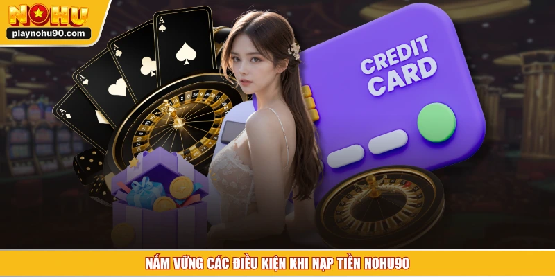 Nắm vững các điều kiện khi nạp tiền NOHU90
