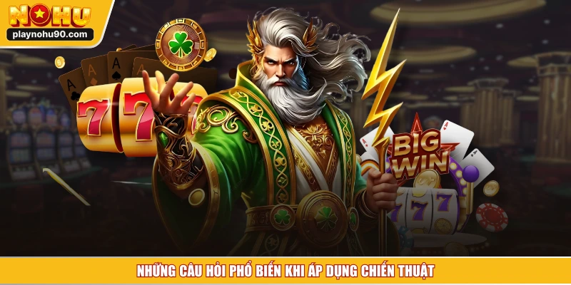 Những câu hỏi phổ biến khi áp dụng chiến thuật