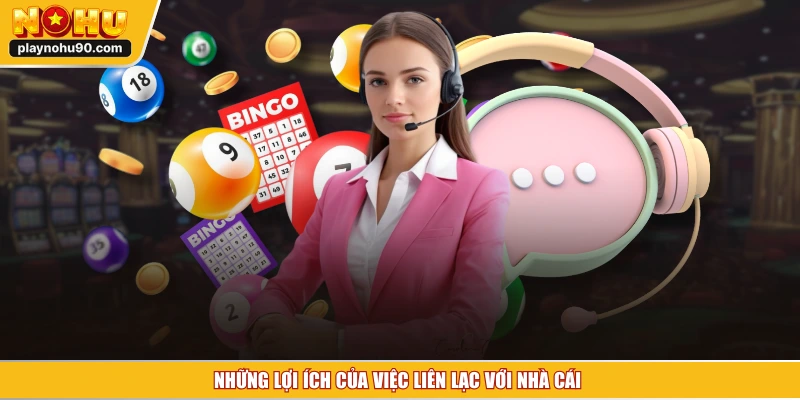 Những lợi ích của việc liên lạc với nhà cái