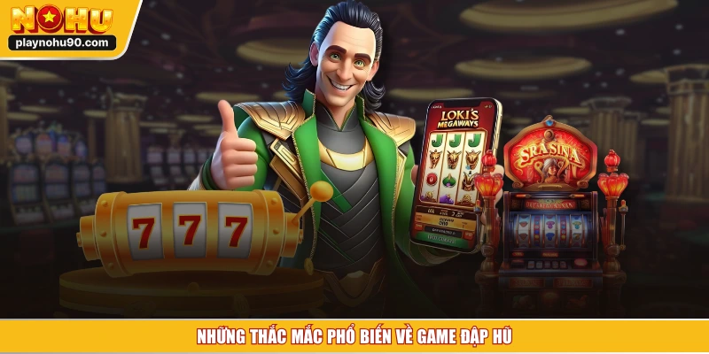 Những thắc mắc phổ biến về game đập hũ