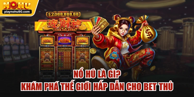 Nổ Hũ Là Gì? Khám Phá Thế Giới Hấp Dẫn Cho Bet Thủ