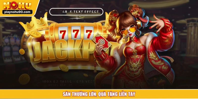 Săn thưởng lớn, quà tặng liền tay