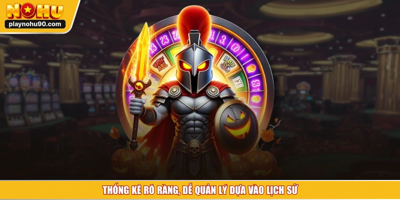 Thống kê rõ ràng, dễ quản lý dựa vào lịch sử