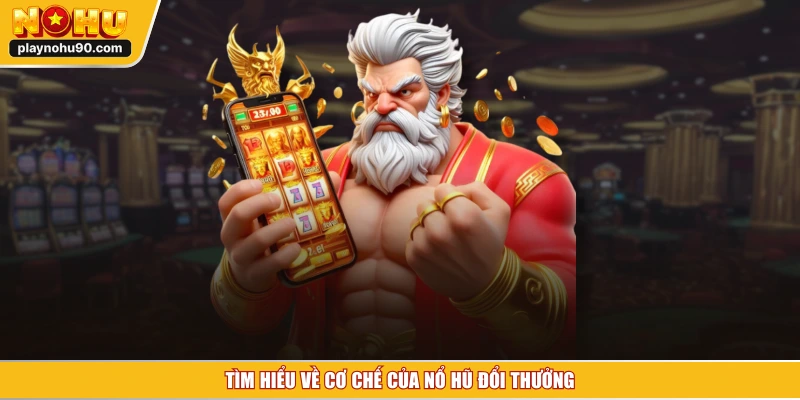 Tìm hiểu về cơ chế của nổ hũ đổi thưởng