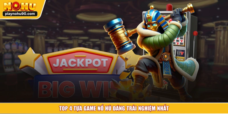TOP 4 tựa game nổ hũ đáng trải nghiệm nhất