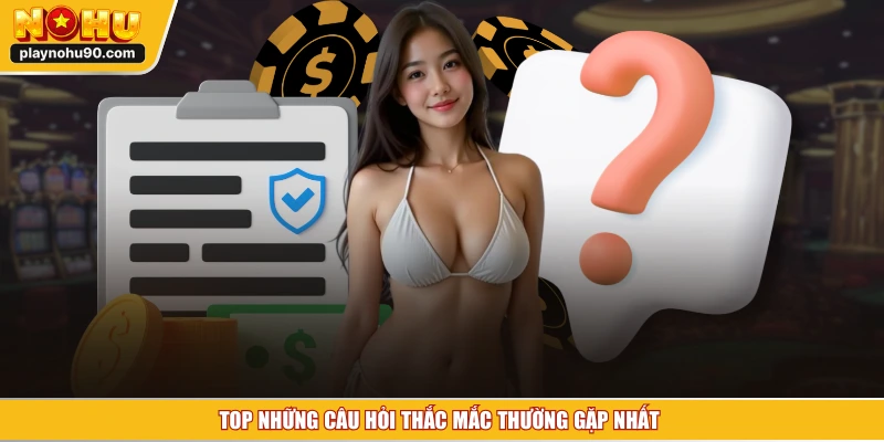 Top những câu hỏi thắc mắc thường gặp nhất